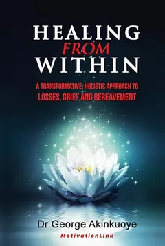 HEALING FROM WITHIN: A TRANSFORMATIVE HOLISTIC APPROACH TO LOSSES, GRIEF AND BEREAVEMENT